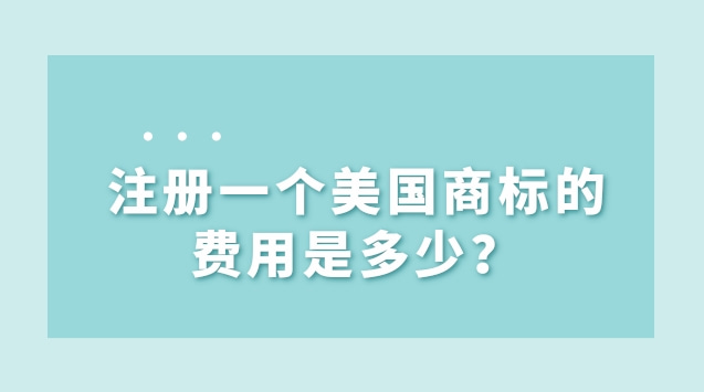 注册一个美国商标的费用是多少？